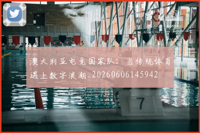 澳大利亚电竞国家队：当传统体育遇上数字浪潮_20260606145942