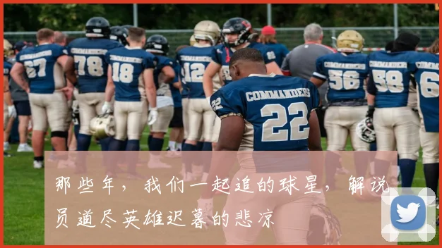 那些年，我们一起追的球星，解说员道尽英雄迟暮的悲凉